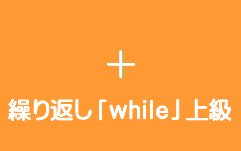条件分岐「while」上級